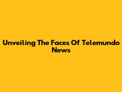 Unveiling The Faces Of Telemundo News