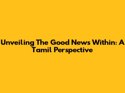 Unveiling The Good News Within: A Tamil Perspective
