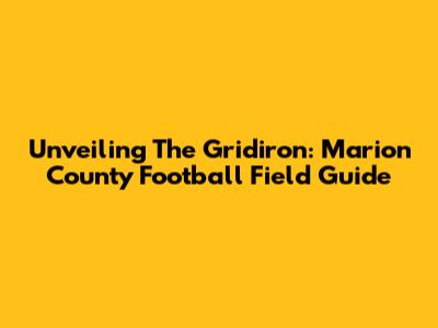 Unveiling The Gridiron: Marion County Football Field Guide