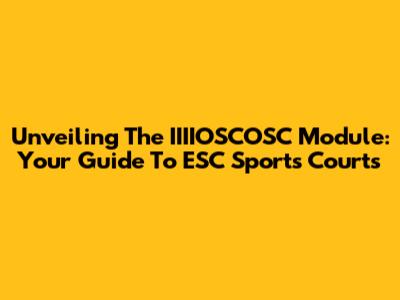 Unveiling The IIIIOSCOSC Module: Your Guide To ESC Sports Courts