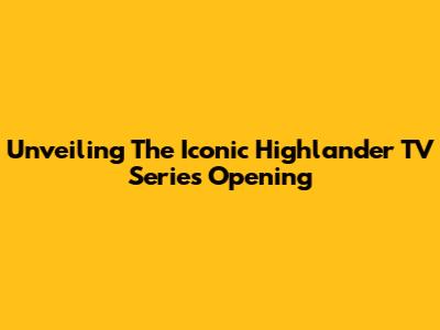 Unveiling The Iconic Highlander TV Series Opening