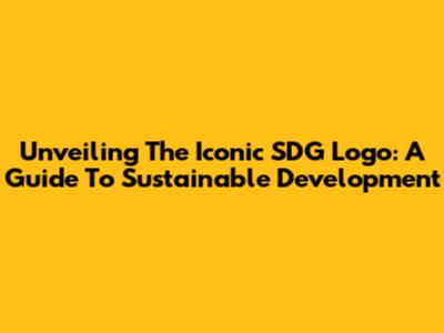 Unveiling The Iconic SDG Logo: A Guide To Sustainable Development