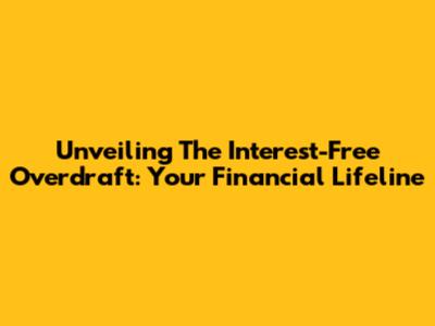 Unveiling The Interest-Free Overdraft: Your Financial Lifeline