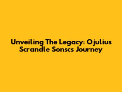 Unveiling The Legacy: Ojulius Scrandle Sonsc's Journey