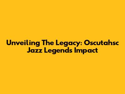 Unveiling The Legacy: Oscutahsc Jazz Legend's Impact