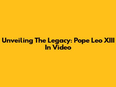 Unveiling The Legacy: Pope Leo XIII In Video