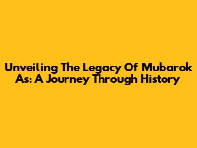 Unveiling The Legacy Of Mubarok As: A Journey Through History