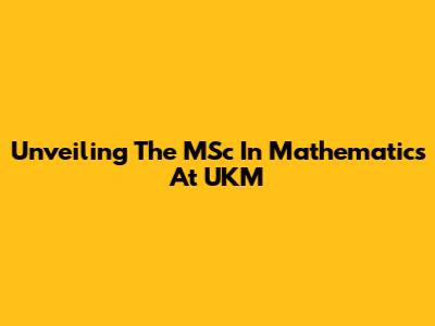 Unveiling The MSc In Mathematics At UKM