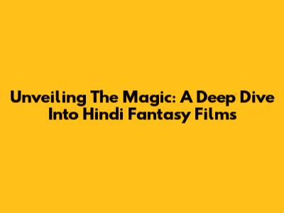 Unveiling The Magic: A Deep Dive Into Hindi Fantasy Films