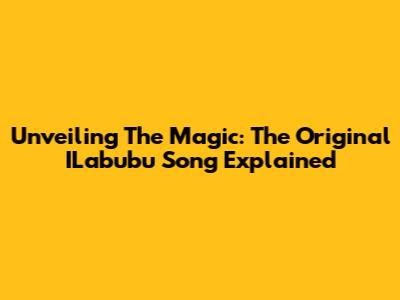 Unveiling The Magic: The Original ILabubu Song Explained
