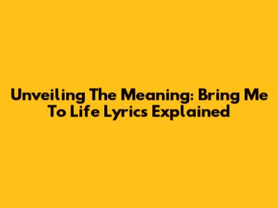 Unveiling The Meaning: 'Bring Me To Life' Lyrics Explained