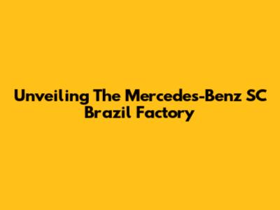 Unveiling The Mercedes-Benz SC Brazil Factory