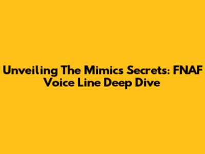 Unveiling The Mimic's Secrets: FNAF Voice Line Deep Dive