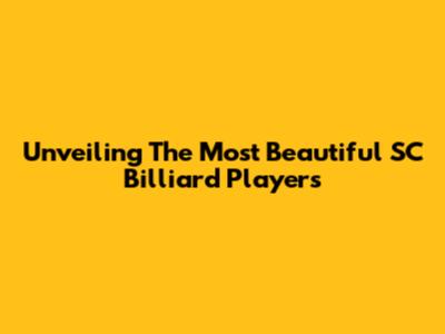 Unveiling The Most Beautiful SC Billiard Players