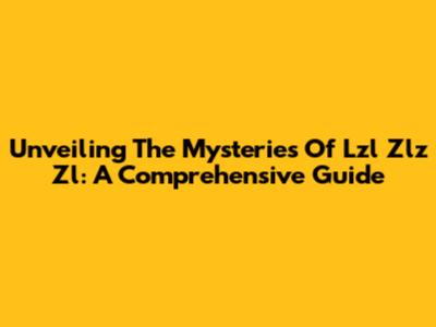 Unveiling The Mysteries Of Lzl Zlz Zl: A Comprehensive Guide