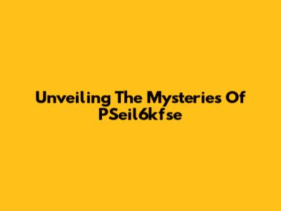 Unveiling The Mysteries Of PSeil6kfse