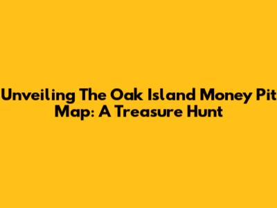 Unveiling The Oak Island Money Pit Map: A Treasure Hunt