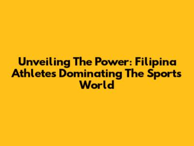 Unveiling The Power: Filipina Athletes Dominating The Sports World