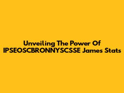 Unveiling The Power Of IPSEOSCBRONNYSCSSE James Stats