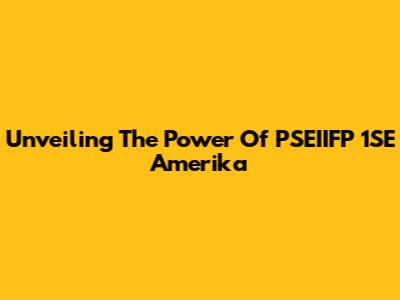 Unveiling The Power Of PSEIIFP 1SE Amerika