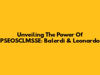 Unveiling The Power Of PSEOSCLMSSE: Balerdi & Leonardo