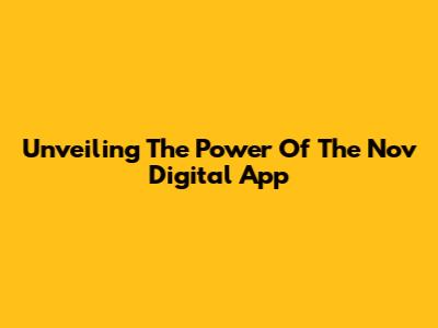 Unveiling The Power Of The Nov Digital App