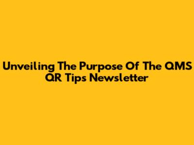 Unveiling The Purpose Of The QMS QR Tips Newsletter