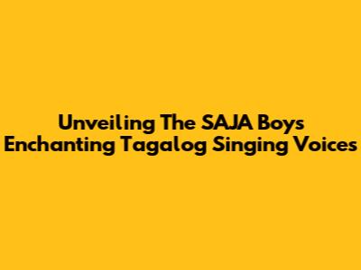 Unveiling The SAJA Boys' Enchanting Tagalog Singing Voices