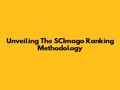 Unveiling The SCImago Ranking Methodology