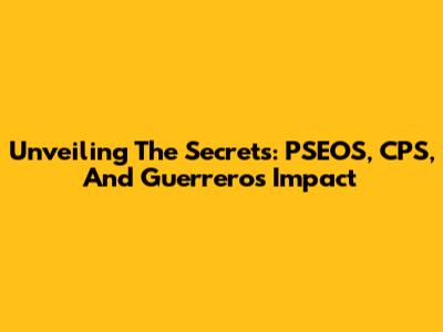Unveiling The Secrets: PSEOS, CPS, And Guerrero's Impact