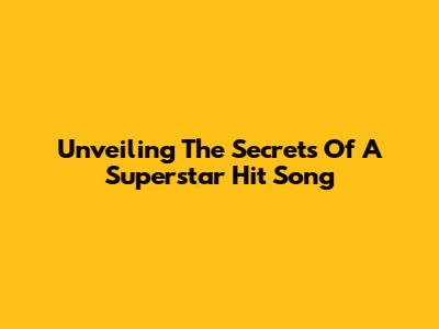 Unveiling The Secrets Of A Superstar Hit Song
