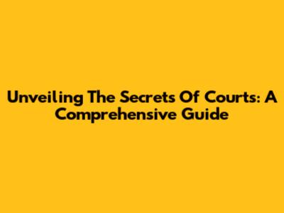 Unveiling The Secrets Of Courts: A Comprehensive Guide