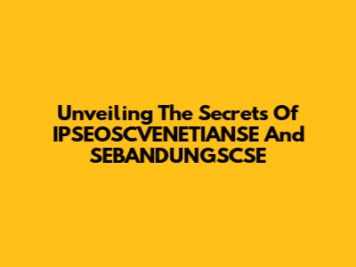 Unveiling The Secrets Of IPSEOSCVENETIANSE And SEBANDUNGSCSE
