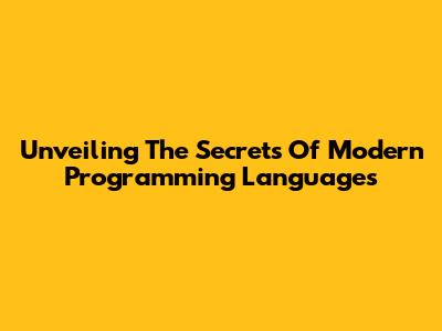 Unveiling The Secrets Of Modern Programming Languages