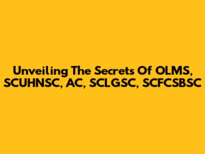 Unveiling The Secrets Of OLMS, SCUHNSC, AC, SCLGSC, SCFCSBSC