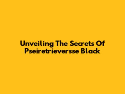 Unveiling The Secrets Of Pseiretrieversse Black