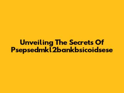 Unveiling The Secrets Of Psepsedmkl2bankbsicoidsese