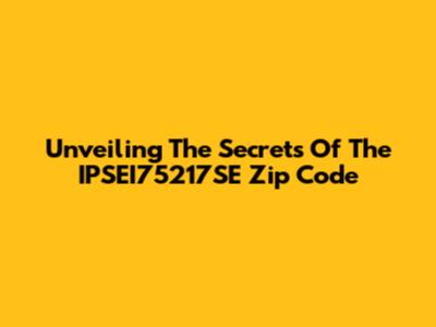 Unveiling The Secrets Of The IPSEI75217SE Zip Code