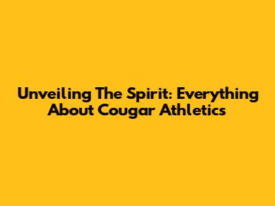 Unveiling The Spirit: Everything About Cougar Athletics