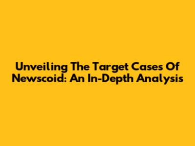 Unveiling The Target Cases Of Newscoid: An In-Depth Analysis