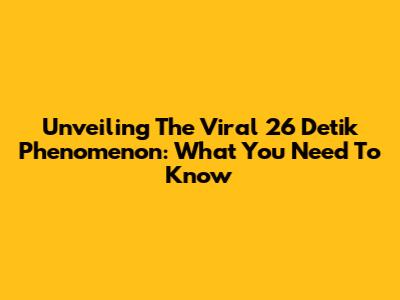 Unveiling The Viral 26 Detik Phenomenon: What You Need To Know