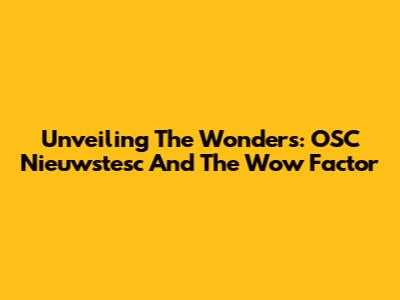 Unveiling The Wonders: OSC Nieuwstesc And The 'Wow' Factor