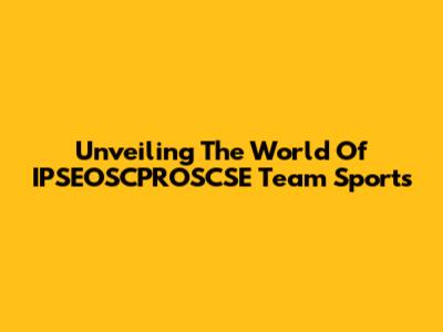 Unveiling The World Of IPSEOSCPROSCSE Team Sports