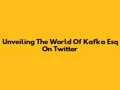 Unveiling The World Of Kafka Esq On Twitter