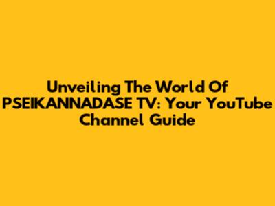 Unveiling The World Of PSEIKANNADASE TV: Your YouTube Channel Guide