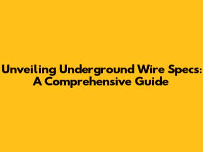 Unveiling Underground Wire Specs: A Comprehensive Guide