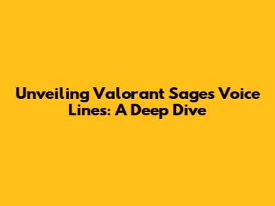 Unveiling Valorant Sage's Voice Lines: A Deep Dive
