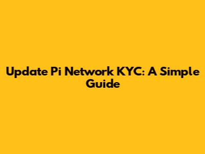 Update Pi Network KYC: A Simple Guide