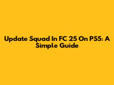 Update Squad In FC 25 On PS5: A Simple Guide