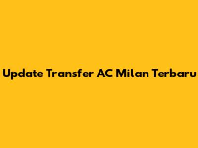 Update Transfer AC Milan Terbaru